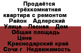  Продаётся трёхкомнатная квартира с ремонтом ! › Район ­ Адлерский › Улица ­ Лесная › Дом ­ 19 › Общая площадь ­ 66 › Цена ­ 6 400 000 - Краснодарский край, Сочи г. Недвижимость » Квартиры продажа   . Краснодарский край,Сочи г.